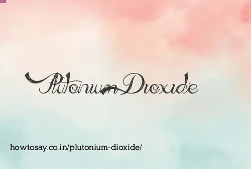 Plutonium Dioxide