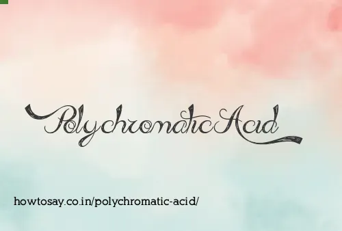 Polychromatic Acid