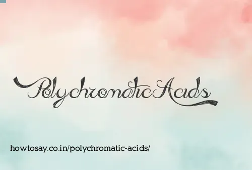 Polychromatic Acids
