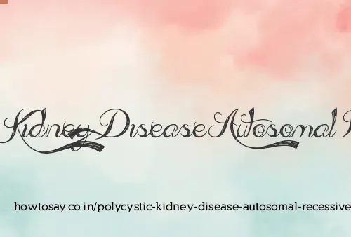 Polycystic Kidney Disease Autosomal Recessive