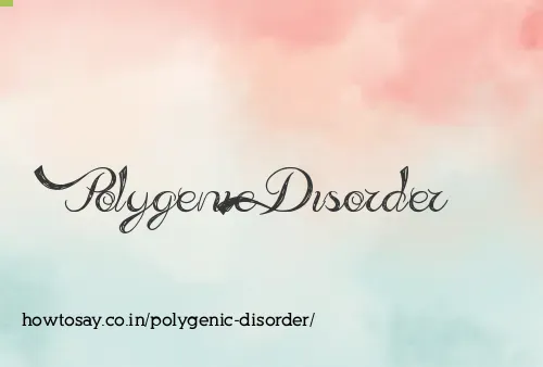 Polygenic Disorder