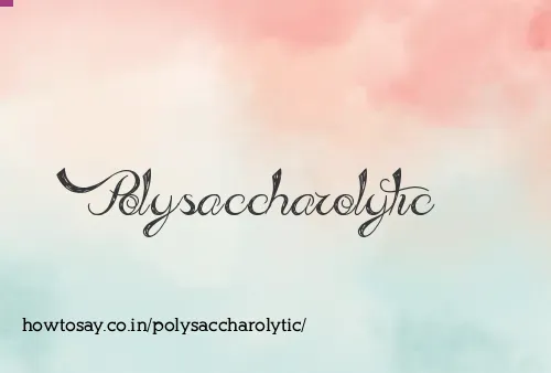 Polysaccharolytic