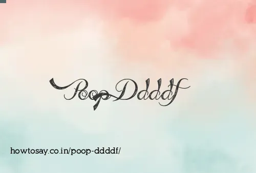 Poop Ddddf