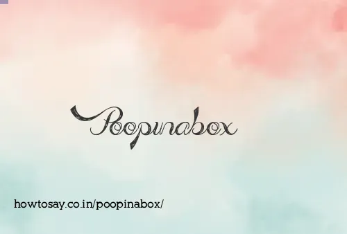 Poopinabox