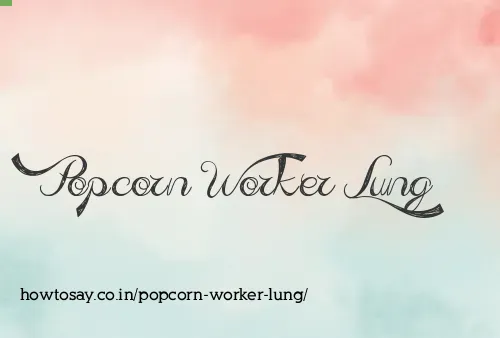 Popcorn Worker Lung