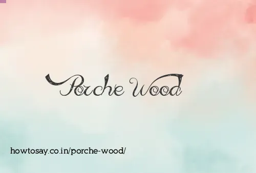 Porche Wood