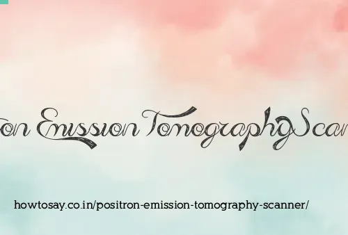 Positron Emission Tomography Scanner