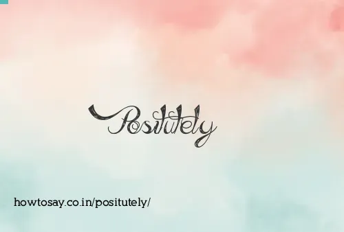 Positutely