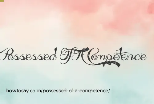 Possessed Of A Competence