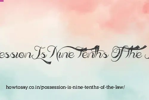 Possession Is Nine Tenths Of The Law