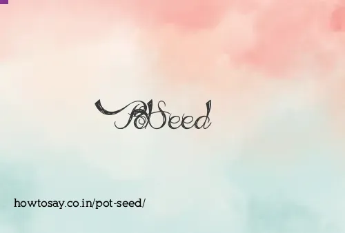 Pot Seed