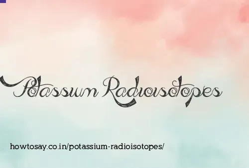 Potassium Radioisotopes