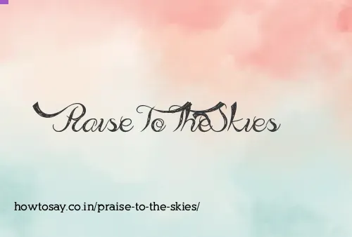 Praise To The Skies