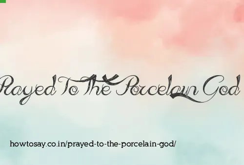 Prayed To The Porcelain God