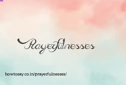 Prayerfulnesses