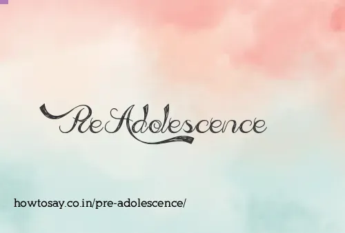 Pre Adolescence
