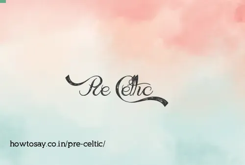 Pre Celtic