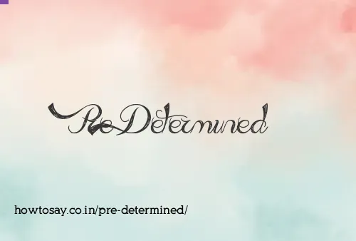 Pre Determined