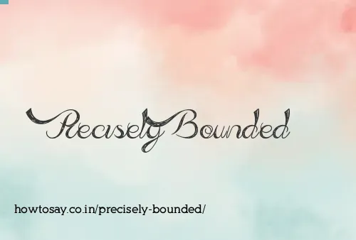 Precisely Bounded