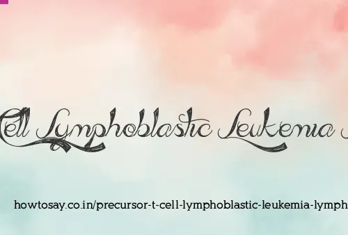 Precursor T Cell Lymphoblastic Leukemia Lymphoma