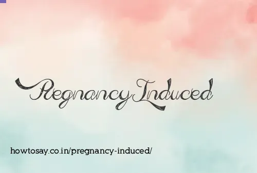 Pregnancy Induced