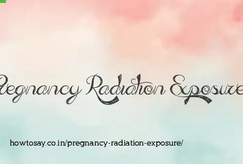 Pregnancy Radiation Exposure