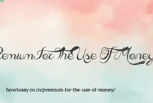 Premium For The Use Of Money