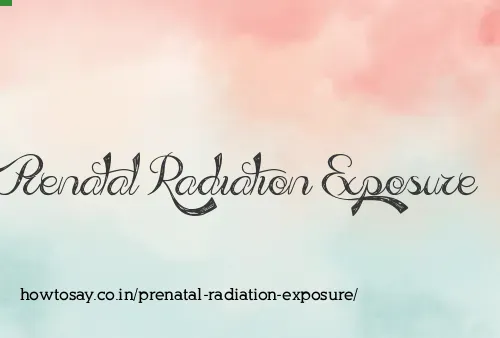 Prenatal Radiation Exposure