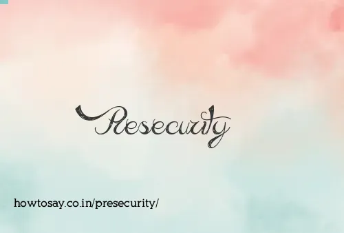 Presecurity