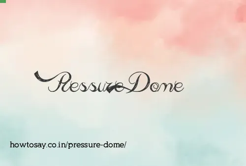 Pressure Dome