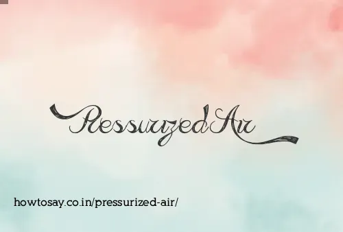 Pressurized Air