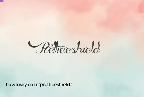 Prettieeshield