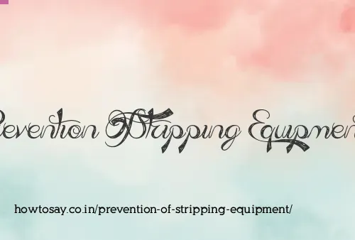 Prevention Of Stripping Equipment