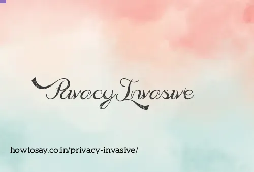 Privacy Invasive