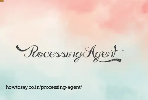 Processing Agent