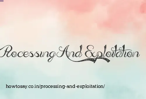Processing And Exploitation