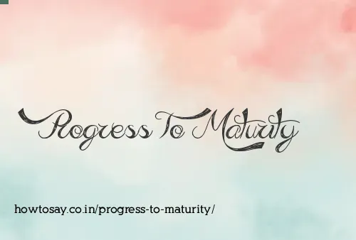Progress To Maturity