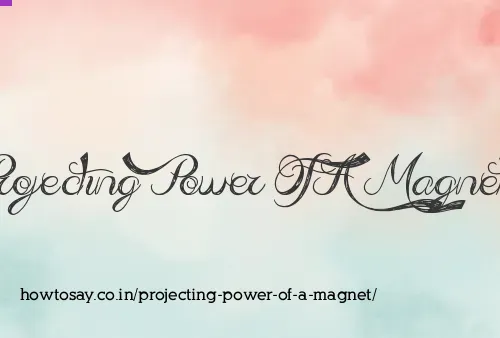 Projecting Power Of A Magnet