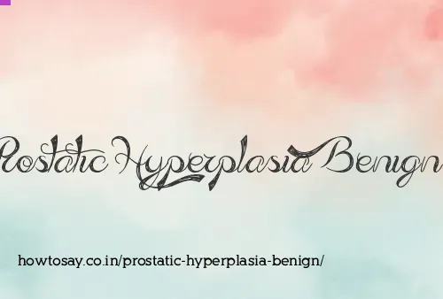 Prostatic Hyperplasia Benign