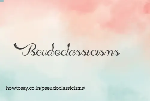 Pseudoclassicisms