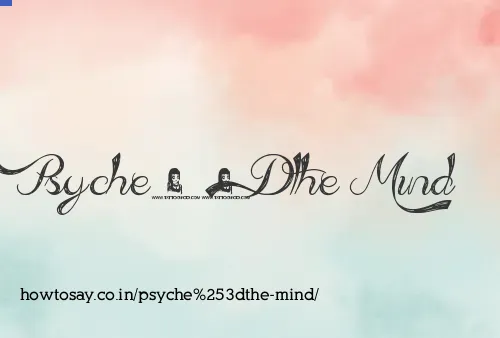 Psyche=the Mind
