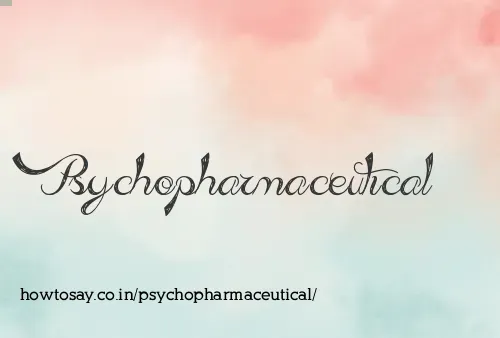 Psychopharmaceutical