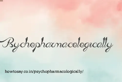 Psychopharmacologically