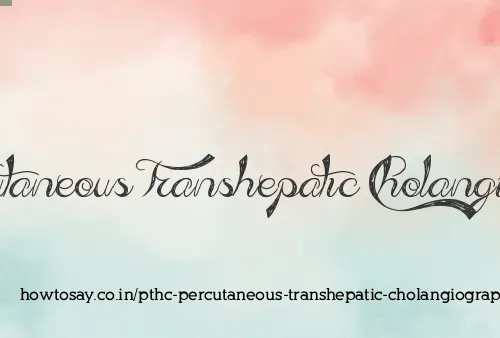 Pthc Percutaneous Transhepatic Cholangiography