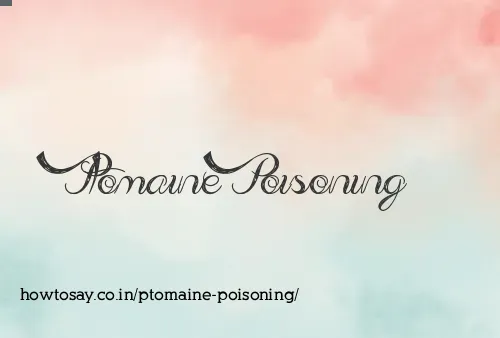 Ptomaine Poisoning