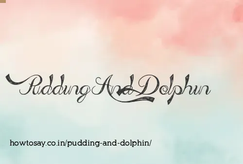 Pudding And Dolphin