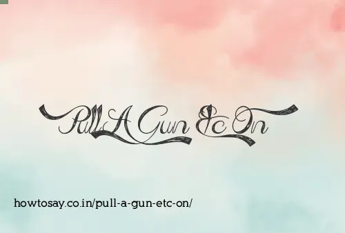 Pull A Gun Etc On