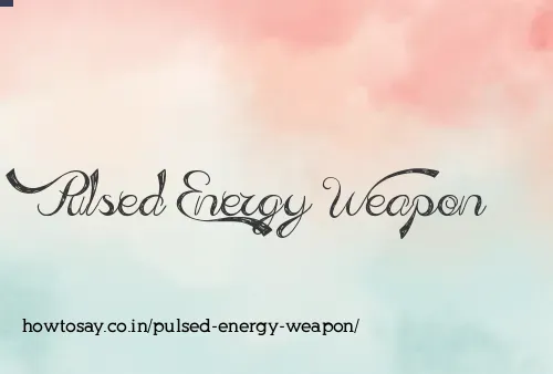 Pulsed Energy Weapon