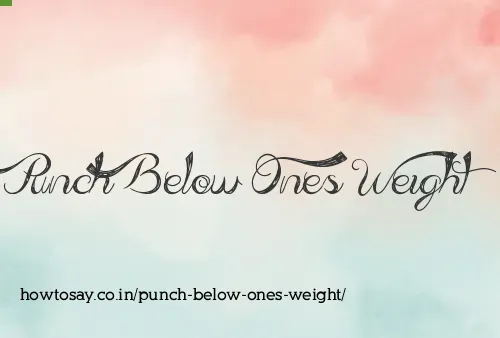 Punch Below Ones Weight