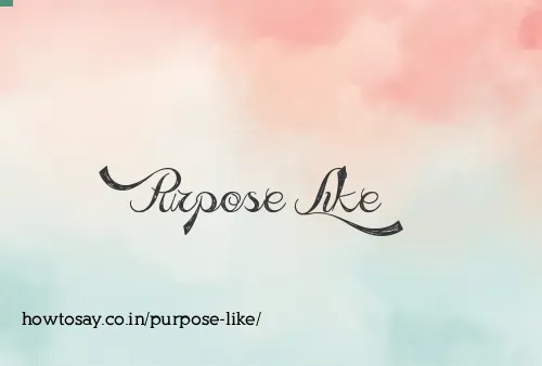 Purpose Like